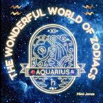 The Wonderful World of Zodiacs Aquarius: An Easy-to-understand Guide for All Ages