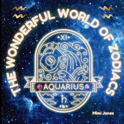 The Wonderful World of Zodiacs Aquarius: An Easy-to-understand Guide for All Ages - Mimi Jones - cover