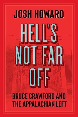 Hell's Not Far Off: Bruce Crawford and the Appalachian Left - Josh Howard - cover