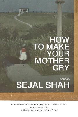 How to Make Your Mother Cry: Fictions - Sejal Shah - cover