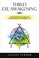 Third Eye Awakening: A Beginner's Guide to Awakening the Third Eye - Taylor Turner - cover
