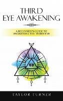 Third Eye Awakening: A Beginner's Guide to Awakening the Third Eye - Taylor Turner - cover