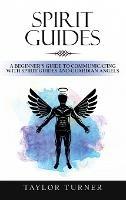 Spirit Guides: A Beginner's Guide to Communicating with Spirit Guides and Guardian Angels - Taylor Turner - cover
