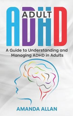 Adult ADHD: A Guide to Understanding and Managing ADHD in Adults - Amanda Allan - cover