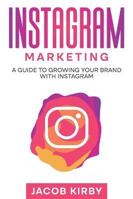 Instagram Marketing: A Guide to Growing Your Brand with Instagram - Jacob Kirby - cover