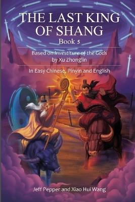 The Last King of Shang, Book 5: Based on Investiture of the Gods by Xu Zhonglin, In Easy Chinese, Pinyin and English - Jeff Pepper - cover