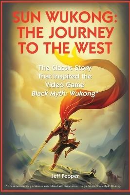 Sun Wukong: The Journey to the West: The Classic Story That Inspired the Video Game Black Myth: Wukong - Jeff Pepper - cover