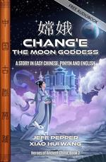 Chang'e the Moon Goddess, A Story in Easy Chinese, Pinyin and English