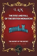 I Am the Rise and Fall of the British Monarchy: The Secret of the Secret