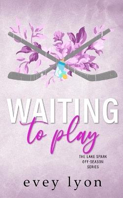 Waiting to Play: A Small Town Secret Pregnancy Hockey Romance - Evey Lyon - cover