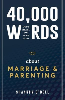 40,000 Words About Marriage and Parenting: God's Heart For Your Home - Shannon O'Dell - cover