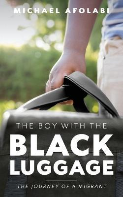 The Boy With the Black Luggage: The Journey of a Migrant - Michael Afolabi - cover