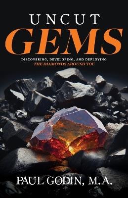 Uncut Gems: Discovering, Developing, and Deploying the Diamonds Around You - Paul Godin - cover
