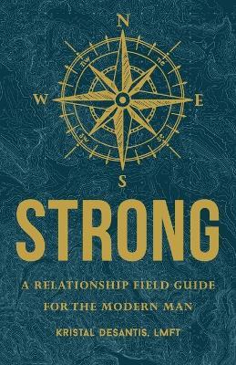Strong: A Relationship Field Guide for the Modern Man - Kristal DeSantis - cover