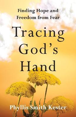 Tracing God's Hand: Finding Hope and Freedom from Fear - Phyllis Smith Kester - cover