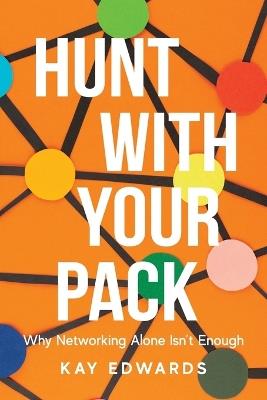 Hunt with Your Pack: Why Networking Alone Isn't Enough - Kay Edwards - cover
