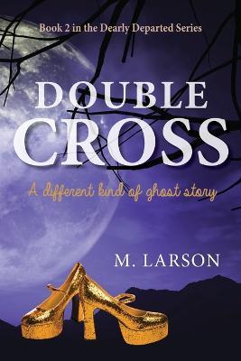 Double Cross: A Different Kind of Ghost Story - M Larson - cover
