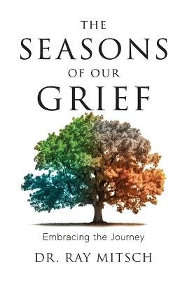 The Seasons of our Grief: Embracing the Journey - Ray Mitsch - cover