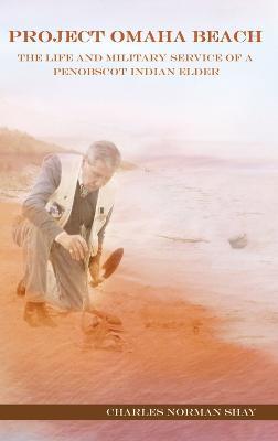 Project Omaha Beach: The Life and Military Service of a Penobscot Indian Elder - Charles Norman Shay - cover