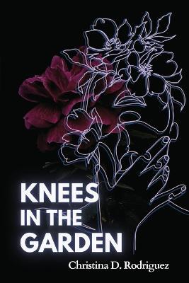 Knees in the Garden - Christina D Rodriguez - cover