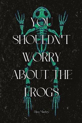 You Shouldn't Worry About the Frogs - Eliza Marley - cover