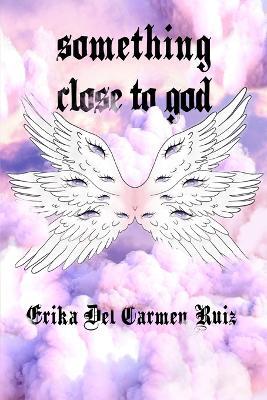 Something Close to God - Erika del Carmen Ruiz - cover