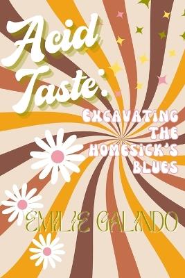 Acid Taste: Excavating the Homesick's Blues - Émilie Galindo - cover