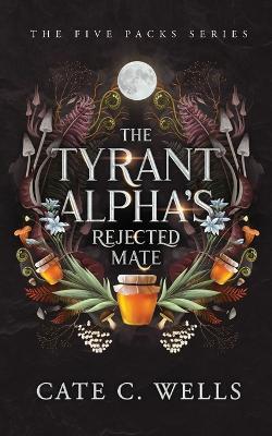 The Tyrant Alpha's Rejected Mate - Cate C Wells - cover