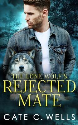The Lone Wolf's Rejected Mate - Cate C Wells - cover