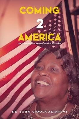 Coming 2 America: This is a Story about a Fifteen-Year-Old African Girl - John Ayoola Akinyemi - cover