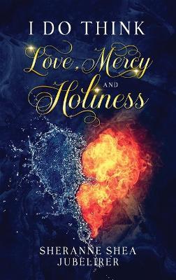 I Do think Love, Mercy and Holiness - Sheranne Shea Jubelirer - cover