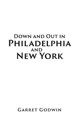 Down and Out in Philadelphia and New York - Garret Godwin - cover