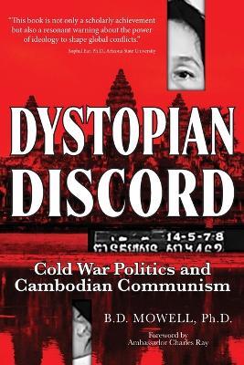 Dystopian Discord: Cold War Politics and Cambodian Communism - B D Mowell - cover