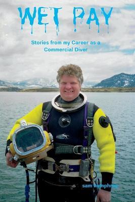 Wet Pay: Stories from My Career as a Commercial Diver - Sam Humphrey - cover