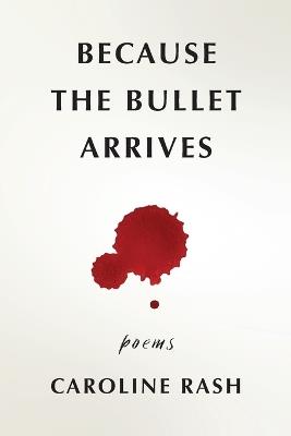 Because the bullet arrives - Caroline Rash - cover