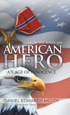 How To Make An American Hero: An Age of Innocence - Daniel Edwards McCoy - cover