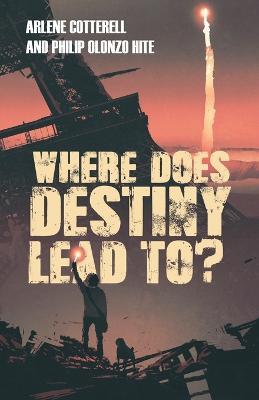 Where Does Destiny Lead to? - Arlene Cotterell,Philip Olonzo Hite - cover