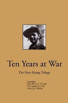 Ten Years at War: The Peter Kemp Trilogy - Peter Kemp - cover