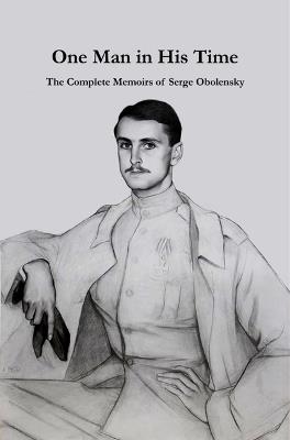 One Man in His Time: The Complete Memoirs of Serge Oblensky - Serge Obolensky - cover