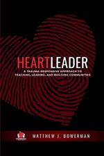 Heartleader: A Trauma-Responsive Approach to Teaching, Leading, and Building Communities