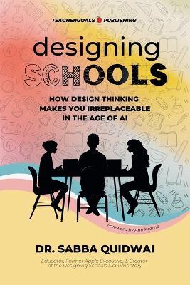 Designing Schools: How Design Thinking Makes YOU Irreplaceable in the Age of AI - Sabba Quidwai - cover