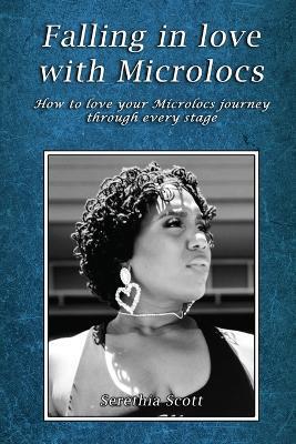 Falling in love with Microlocs: How to love your Microlocs journey through every stage - Serethia Scott - cover