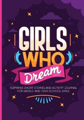 Girls Who Dream: Inspiring Short Stories and Activity Journal for Middle and High School Girls - Auntie Sierra - cover