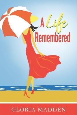 A Life Remembered - Gloria M Madden - cover