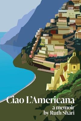 Ciao L'Americana: A Memoir - Ruth Shari - cover