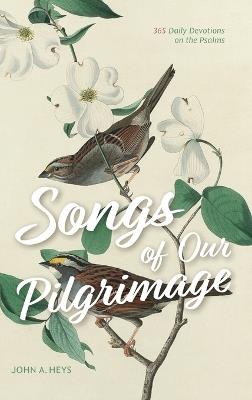 Songs of Our Pilgrimage: 365 Daily Devotions on the Psalms - John A Heys - cover