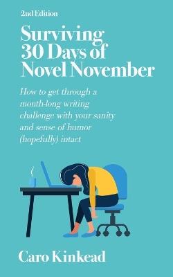 Surviving 30 Days of Novel November: How to Get Through a Month-Long Writing Challenge With Your Sanity and Sense of Humor (Hopefully) Intact - Caro Kinkead - cover