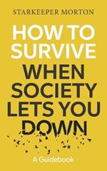 How to Survive When Society Lets You Down: A Guidebook