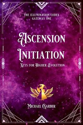 Ascension Initiation: Keys for Higher Evolution - Michael James Garber - cover