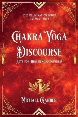 Chakra Yoga Discourse: Keys for Higher Consciousness - Michael James Garber - cover